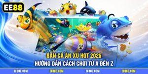 Bắn Cá Ăn Xu Hot 2026 | Hướng Dẫn Cách Chơi Từ A Đến Z