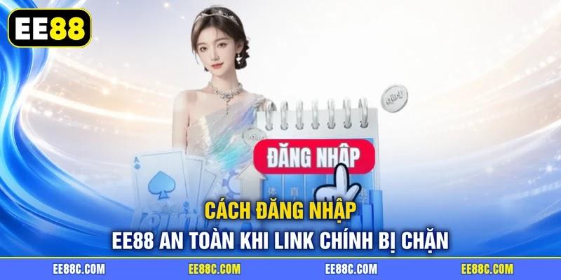 Cách đăng nhập EE88 an toàn khi link chính bị chặn