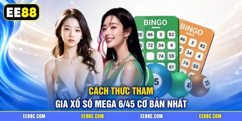 Cách thức tham gia xổ số Mega 6/45 cơ bản nhất Cách thức tham gia xổ số Mega 6/45 cơ bản nhất