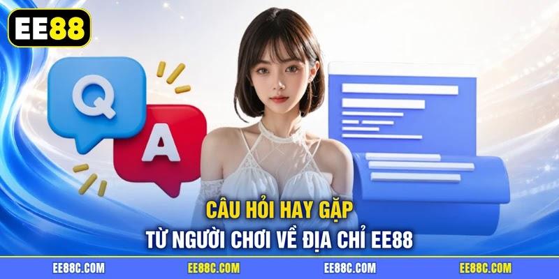 Câu hỏi hay gặp từ người chơi về địa chỉ EE88