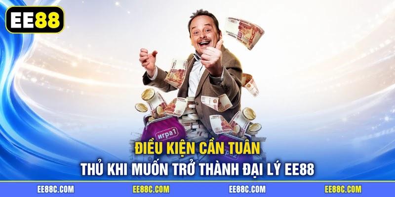Điều kiện cần tuân thủ khi muốn trở thành đại lý EE88 Điều kiện cần tuân thủ khi muốn trở thành đại lý EE88