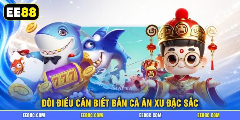 Đôi điều cần biết bắn cá ăn xu đặc sắc