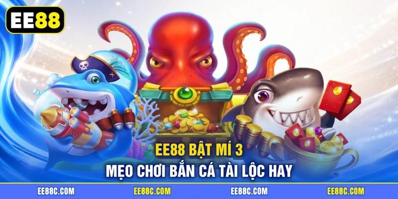 EE88 bật mí 3 mẹo chơi bắn cá tài lộc hay