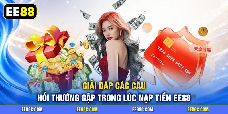 Giải đáp các câu hỏi thường gặp trong lúc nạp tiền EE88 Giải đáp các câu hỏi thường gặp trong lúc nạp tiền EE88