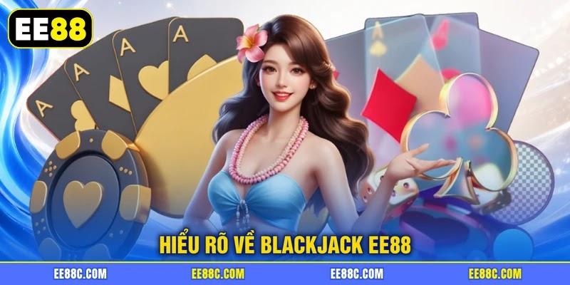 Hiểu rõ về Blackjack EE88 Hiểu rõ về Blackjack EE88