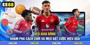 Kèo Giao Bóng - Khám Phá Cách Chơi Và Mẹo Đặt Cược Hiệu Quả