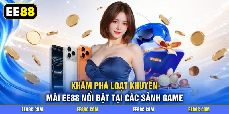 Khám phá loạt khuyến mãi EE88 nổi bật tại các sảnh game