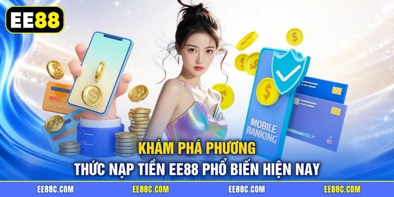 Khám phá phương thức nạp tiền EE88 phổ biến hiện nay Khám phá phương thức nạp tiền EE88 phổ biến hiện nay