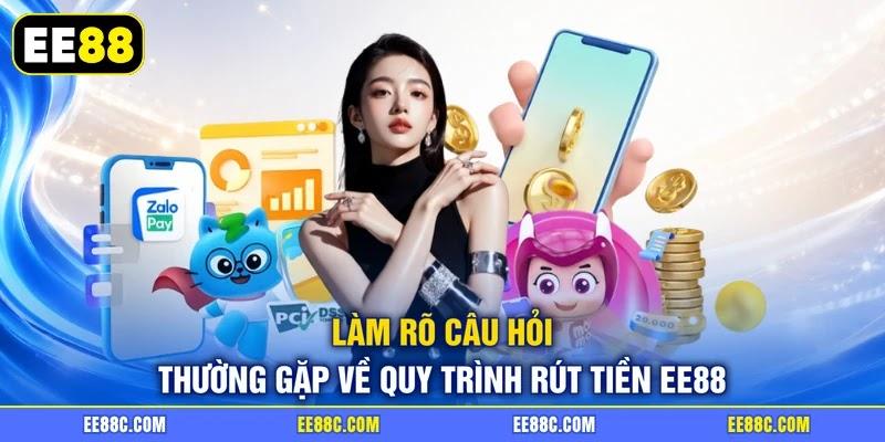 Làm rõ câu hỏi thường gặp về quy trình rút tiền EE88