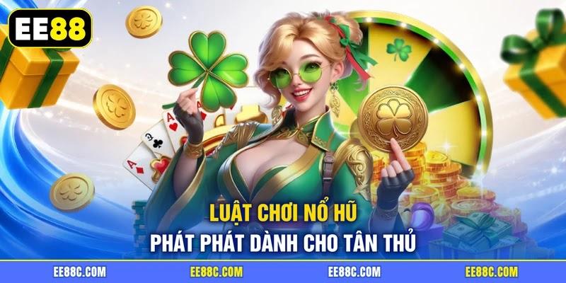 Luật chơi nổ hũ Phát Phát dành cho tân thủ