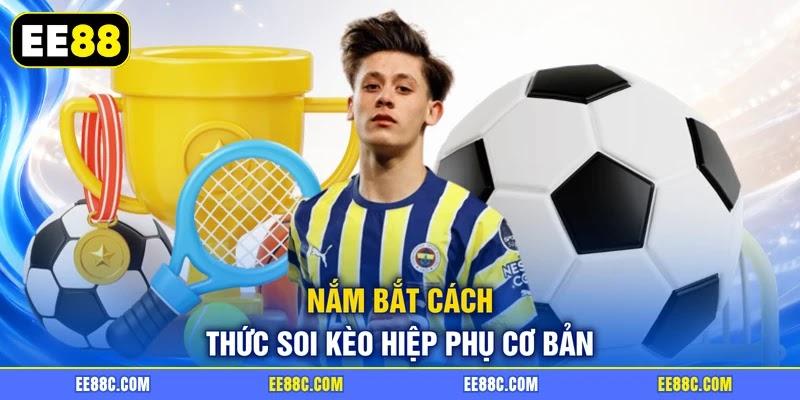 Nắm bắt cách thức soi kèo hiệp phụ cơ bản