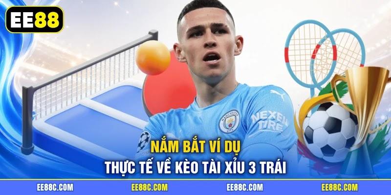 Nắm bắt ví dụ thực tế về kèo tài xỉu 3 trái