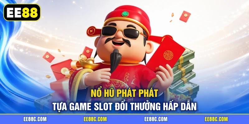 Nổ Hũ Phát Phát - Tựa Game Slot Đổi Thưởng Hấp Dẫn
