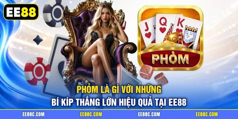 Phỏm là gì với những bí kíp thắng lớn hiệu quả tại EE88