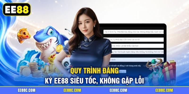 Quy trình đăng ký EE88 siêu tốc, không gặp lỗi