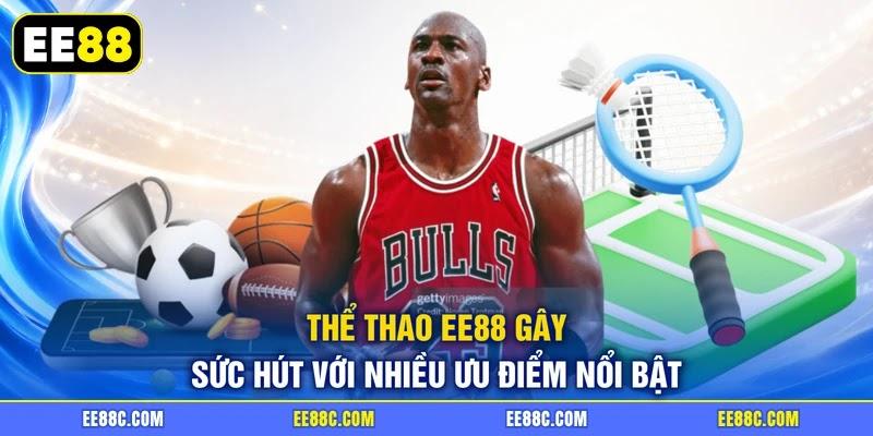 Thể thao EE88 gây sức hút với nhiều ưu điểm nổi bật