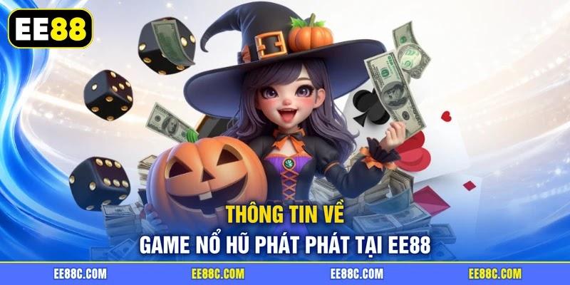 Thông tin về game nổ hũ Phát Phát tại EE88