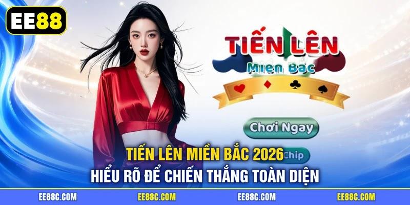 Tiến Lên Miền Bắc 2026 - Hiểu Rõ Để Chiến Thắng Toàn Diện
